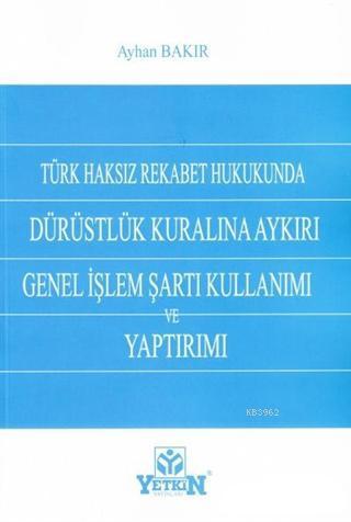 Türk Haksız Rekabet Hukukunda Dürüstlük Kuralına Aykırı Genel İşlem Şartı Kullanımı ve Yaptırımı