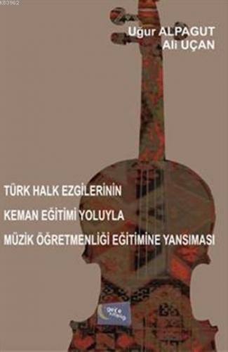 Türk Halk Ezgilerinin Keman Eğitimi Yoluyla Müzik Öğretmenliği Eğitimine Yansıması