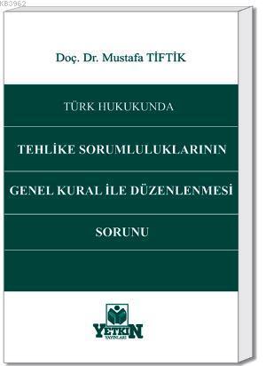 Türk Hukukunda Tehlike Sorumluluklarının Genel Kural İle Düzenlenmesi Sorunu