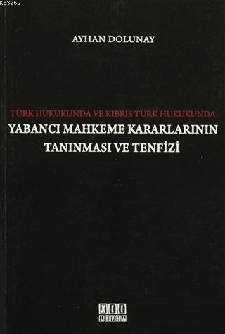 Türk Hukukunda ve Kıbrıs Türk Hukukunda Yabancı Mahkeme Kararlarının Tanınması ve Tenfizi