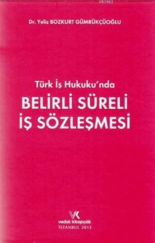 Türk İş Hukuku?nda Belirli Süreli İş Sözleşmesi