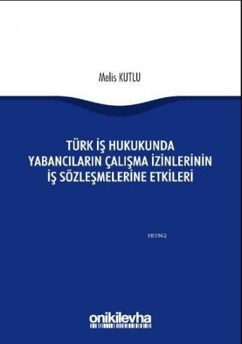 Türk İş Hukukunda Yabancıların Çalışma İzinlerinin İş Sözleşmelerine Etkileri
