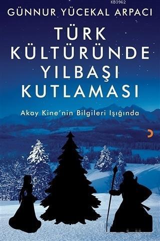 Türk Kültüründe Yılbaşı Kutlaması; Akay Kine'nin Bilgileri Işığında
