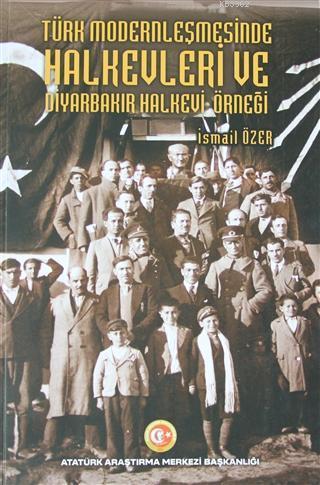 Türk Modernleşmesinde Halkevleri ve Diyarbakır Halkevi Örneği