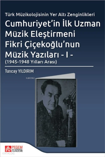 Türk Müzikolojisinin Yer Altı Zenginlikleri Cumhuriyet’in İlk Uzman Müzik Eleştirmeni Fikri Çiçekoğlu’nun Müzik Yazıları - (1945-1948 Yılları Arası)