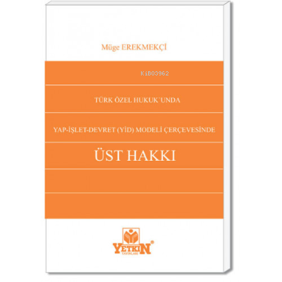 Türk Özel Hukuku'nda Yap-İşlet-Devret (YİD) Modeli Çerçevesinde Üst Hakkı