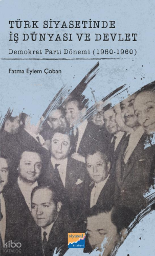 Türk Siyasetinde İş Dünyası ve Devlet;Demokrat Parti Dönemi (1950-1960