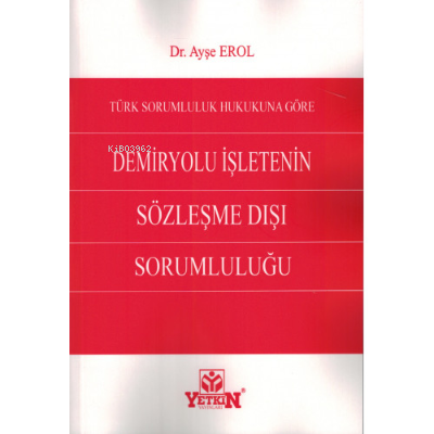Türk Sorumluluk Hukukuna Göre Demiryolu İşletenin Sözleşme Dışı Sorumluluğu