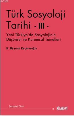 Türk Sosyoloji Tarihi III; Yeni Türkiye'de Sosyolojinin Düşünsel ve Kurumsal Temelleri