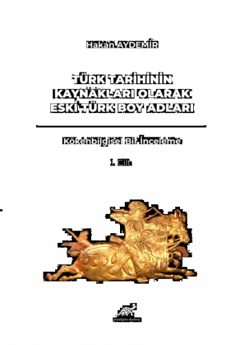 Türk Tarihinin Kaynakları Olarak Eski Türk Boy Adları; – Kökenbilgisel Bir İnceleme – 1. Cilt