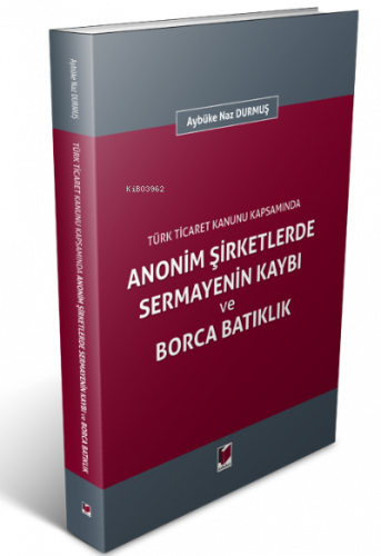 Türk Ticaret Kanunu Kapsamında ;Anonim Şirketlerde Sermayenin Kaybı ve Borca Batıklık