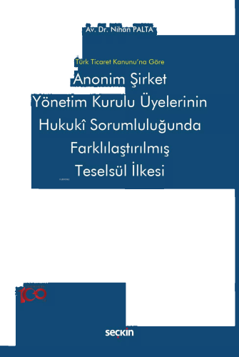 Türk Ticaret Kanunu'na Göre Anonim Şirket Yönetim Kurulu Üyelerinin Hukukî Sorumluluğunda Farklılaştırılmış Teselsül İlkesi