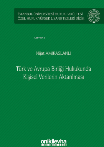 Türk ve Avrupa Birliği Hukukunda Kişisel Verilerin Aktarılması;İstanbul Üniversitesi Hukuk Fakültesi Özel Hukuk Yüksek Lisans Tezleri Dizisi