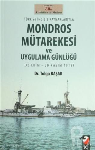 Türk ve İngiliz Kaynaklarıyla Mondros Mütarekesi ve Uygulama Günlüğü