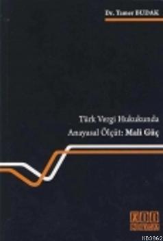 Türk Vergi Hukukunda Anayasal Ölçüt: Mali Güç