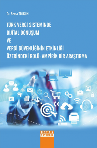 Türk Vergi Sisteminde Dijital Dönüşüm ve Vergi Güvenliğinin Etkinliği Üzerindeki Rolü Ampirik Bir Araştırma