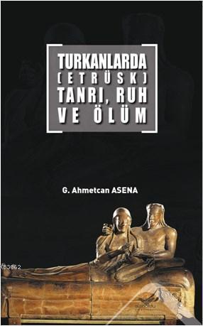 Turkanlarda (Etrüks); Tanrı, Ruh ve Ölüm