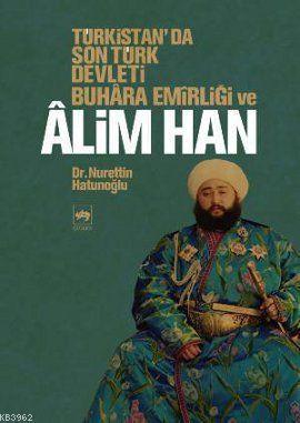 Türkistan'da Son Türk Devleti Buhara Emirliği ve Alim Han
