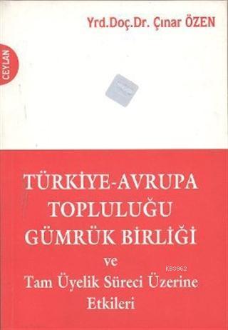 Türkiye-Avrupa Topluluğu Gümrük Birliği ve Tam Üyelik Süreci Üzerine Etkileri