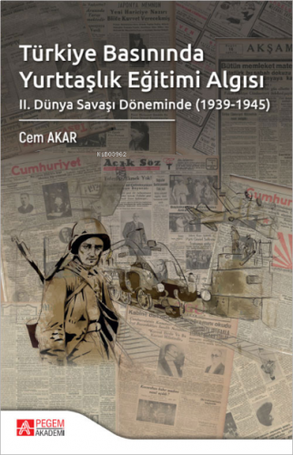 Türkiye Basınında Yurttaşlık Eğitimi Algısı ;II. Dünya Savaşı Döneminde (1939-1945)