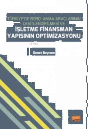 Türkiye’de Borçlanma Araçlarının Çeşitlendirilmesi;İşletme Finansman Yapısının Optimizasyonu
