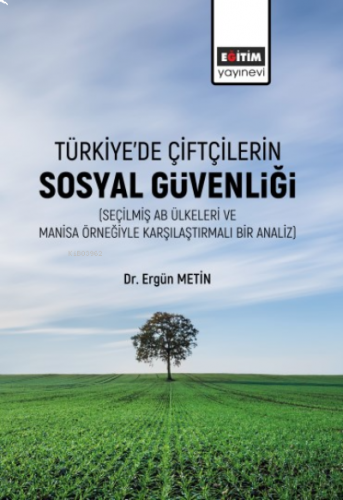 Türkiye’de Çiftçilerin Sosyal Güvenliği (Seçilmiş Ab Ülkeleri Ve Manisa Örneğiyle Karşılaştırmalı Bir Analiz)