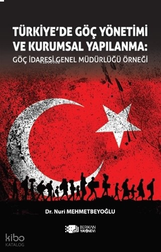 Türkiye’de Göç Yönetimi Ve Kurumsal Yapılanma;Göç İdaresi Genel Müdürlüğü Örneği