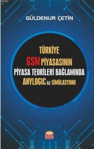 Türkiye GSM Piyasasının Piyasa Teorileri Bağlamında Anylogic ile Simülasyonu