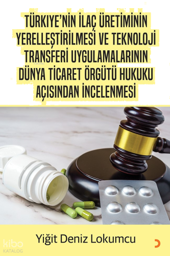 Türkiye’nin İlaç Üretiminin Yerelleştirilmesi ve Teknoloji Transferi Uygulamalarının Dünya Ticaret Örgütü Hukuku Açısından İncelenmesi