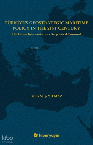 Türkiye’s Geostrategic Maritime Policy In The 	21st Century - The Libyan Intervention as a 	Geopolitical Crossroad