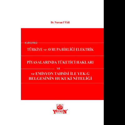 Türkiye ve Avrupa Birliği Elektrik Piyasalarında Tüketici Hakları ve Emisyon Tahsisi İle YEK-G Belgesinin Hukuki Niteliği