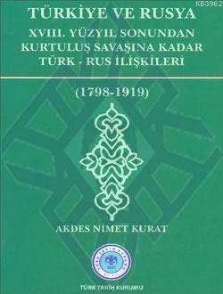 Türkiye ve Rusya 18. Yüzyıl Sonundan Kurtuluş Savaşına Kadar Türk Rus İlişkileri