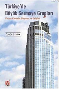 Türkiye'de Büyük Sermaye Grupları; Finans Kapitalin Oluşumu ve Gelişimi