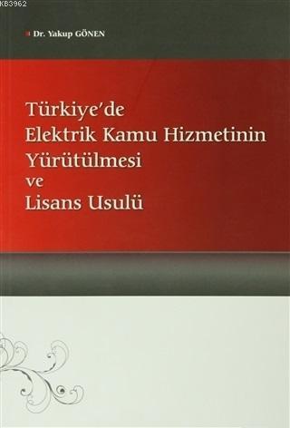 Türkiye'de Elektrik Kamu Hizmetinin Yürütülmesi ve Lisans Usulü