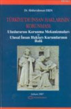 Türkiye'de İnsan Haklarının Korunması; Uluslararası Korunma Mekanizmaları ve Ulusal İnsan Hakları Kurumlarının Rolü