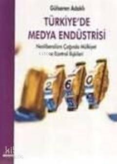Türkiye'de Medya Endüstrisi; Neoliberalizm Çağında Mülkiyet ve Kontrol
