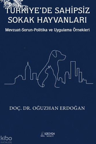 Türkiye'de Sahipsiz Sokak Hayvanları;Mevzuat-Sorun-Politika ve Uygulama Örnekleri