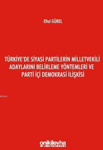 Türkiye'de Siyasi Partilerin Milletvekili Adaylarını Belirleme; Yöntemleri ve Parti İçi Demokrasi İlişkisi
