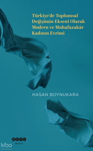 Türkiye'de Toplumsal Değişimin Ekseni Olarak Modern ve Muhafazakar Kadının Evrimi