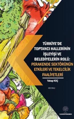 Türkiye'de Toptancı Hallerinin İşleyişi ve Belediyelerin Rolü - Perakende Sektörünün Etkileri Ve Tekelcilik Faaliyetleri
