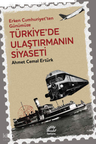 Türkiye'de Ulaştırmanın Siyaseti - Erken Cumhuriyet'ten Günümüze