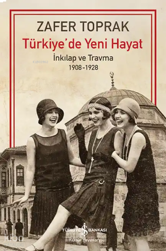Türkiye'de Yeni Hayat;İnkilap ve Travma 1908-1928