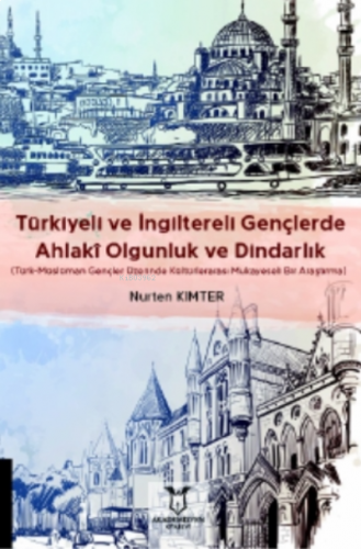 Türkiyeli ve İngiltereli Gençlerde Ahlakî Olgunluk ve Dindarlık