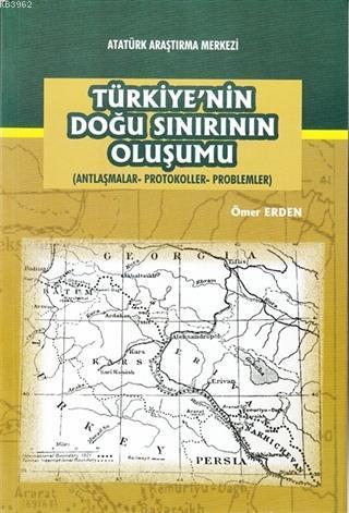 Türkiye'nin Doğu Sınırının Oluşumu; (Antlaşmalar-Protokoller-Problemler)