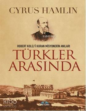 Türkler Arasında; Robert Kolej'i Kuran Misyonerin Anıları