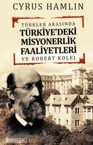 Türkler Arasında Türkiye'deki Misyonerlik Faaliyetleri; Ve Robert Kolej