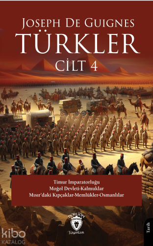Türkler Cilt 4;Timur İmparatorluğu - Moğol Devleti-Kalmuklar - Mısır’daki Kıpçaklar-Memlükler-Osmanlılar