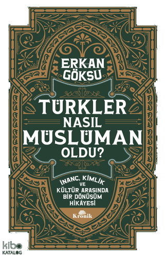 Türkler Nasıl Müslüman Oldu?;İnanç, Kimlik ve Kültür Arasında Bir Dönüşüm Hikâyesi