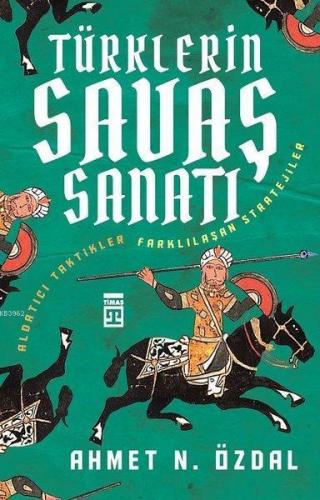 Türklerin Savaş Sanatı; Aldatıcı Taktikler Farklılaşan Stratejiler