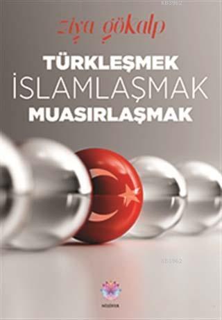 Türkleşmek, İslamlaşmak, Muasırlaşmak